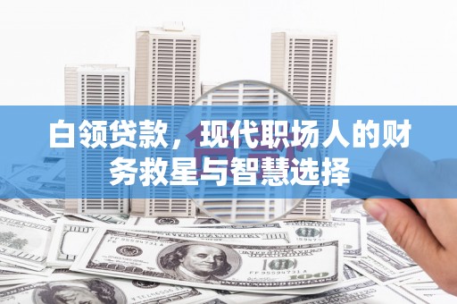 凤岗白领贷款，现代职场人的财务救星与智慧选择