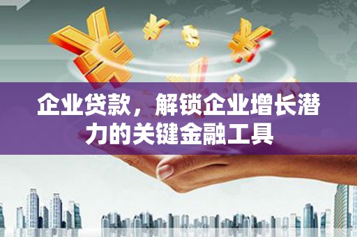 凤岗企业贷款，解锁企业增长潜力的关键金融工具