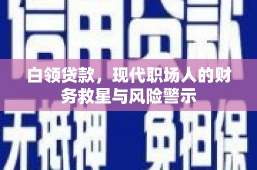 凤岗白领贷款，现代职场人的财务救星与风险警示