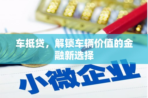 凤岗车抵贷，解锁车辆价值的金融新选择