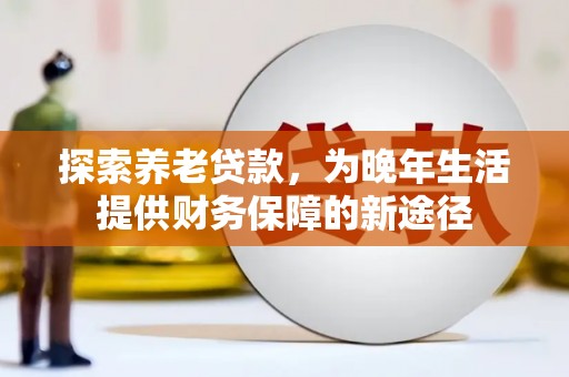 凤岗探索养老贷款，为晚年生活提供财务保障的新途径