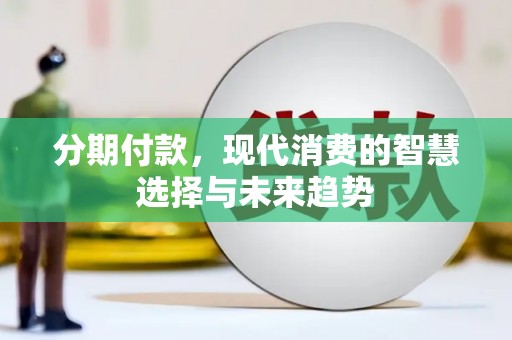 凤岗分期付款，现代消费的智慧选择与未来趋势