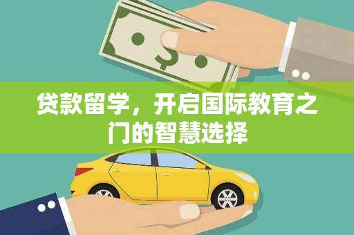 凤岗贷款留学，开启国际教育之门的智慧选择