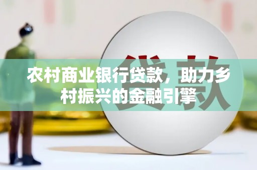 凤岗农村商业银行贷款，助力乡村振兴的金融引擎