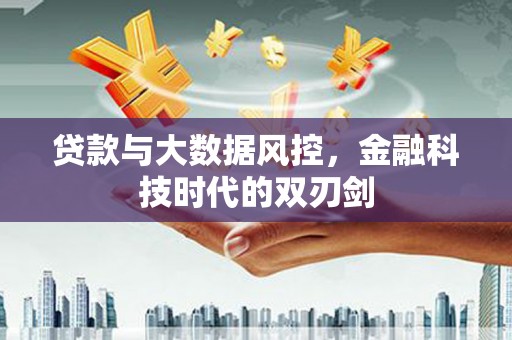 凤岗贷款与大数据风控，金融科技时代的双刃剑