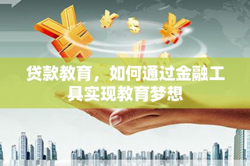 凤岗贷款教育，如何通过金融工具实现教育梦想