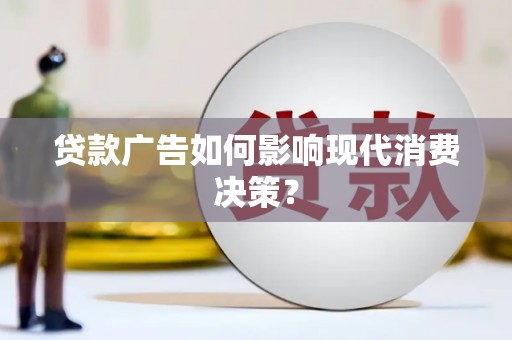 凤岗贷款广告如何影响现代消费决策？