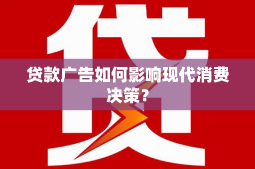 凤岗贷款广告如何影响现代消费决策？