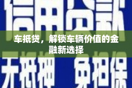 凤岗车抵贷，解锁车辆价值的金融新选择