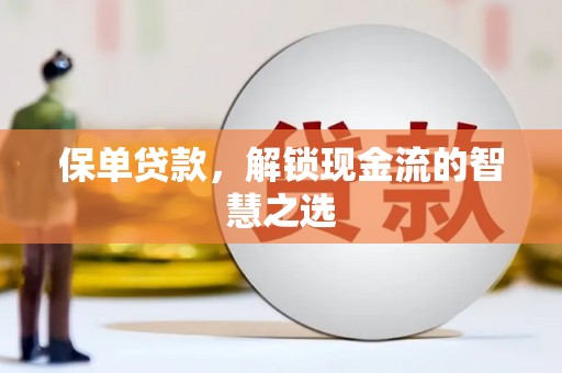 凤岗保单贷款，解锁现金流的智慧之选