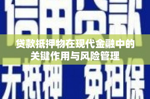 凤岗贷款抵押物在现代金融中的关键作用与风险管理