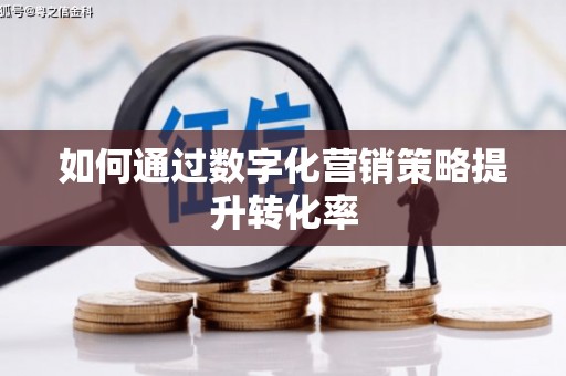 凤岗如何通过数字化营销策略提升转化率
