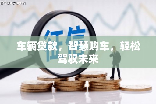 凤岗车辆贷款，智慧购车，轻松驾驭未来