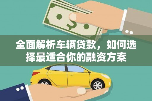 凤岗全面解析车辆贷款，如何选择最适合你的融资方案