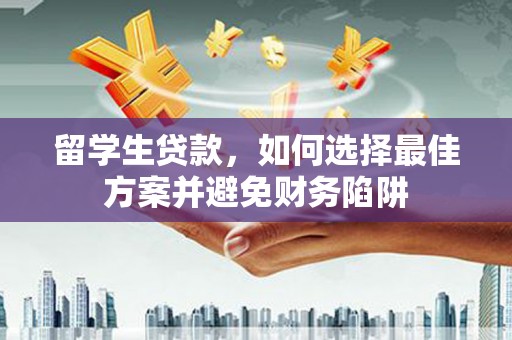 凤岗留学生贷款，如何选择最佳方案并避免财务陷阱