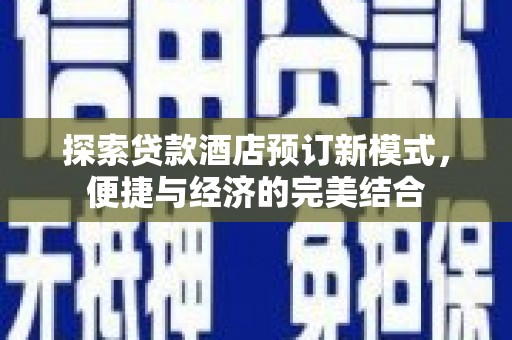 凤岗探索贷款酒店预订新模式，便捷与经济的完美结合