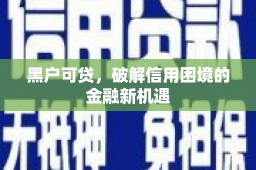 凤岗黑户可贷，破解信用困境的金融新机遇