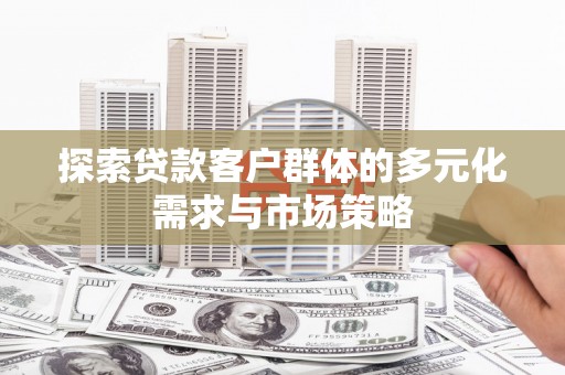 凤岗探索贷款客户群体的多元化需求与市场策略