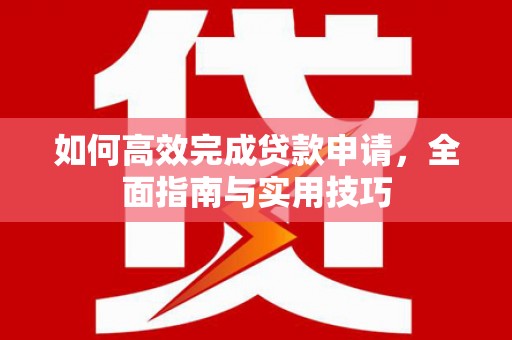 凤岗如何高效完成贷款申请，全面指南与实用技巧
