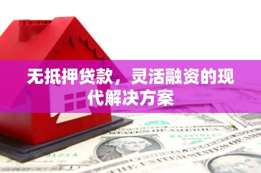 凤岗无抵押贷款，灵活融资的现代解决方案