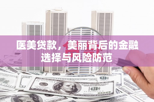 凤岗医美贷款，美丽背后的金融选择与风险防范