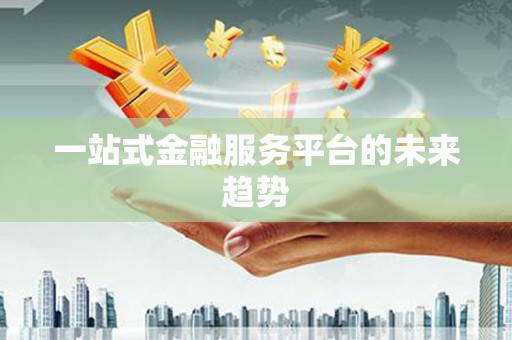 凤岗一站式金融服务平台的未来趋势